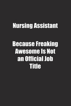 Paperback Nursing Assistant Because Freaking Awesome Is Not an Official Job Title.: Lined notebook Book