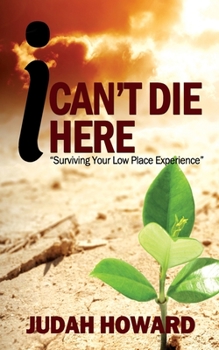 Paperback I Can't Die Here: Surviving You Low Place Experience Book