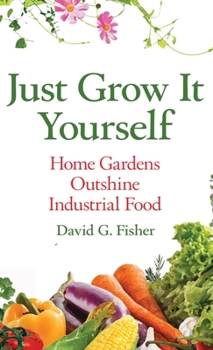 Hardcover Just Grow It Yourself: Home Gardens Outshine Industrial Food Book