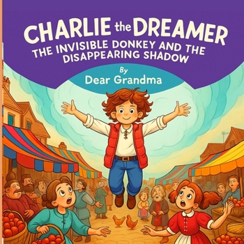 Charlie the Dreamer: The Invisible Donkey and the Disappearing Shadow: A funny children’s picture book and bedtime moral story about Charlie's ... in every story (Dear Grandma’s Stories)