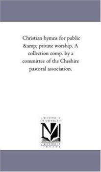 Paperback Christian Hymns For Public and Private Worship. A Collection Comp. by A Committee of the Cheshire Pastoral Association. Book