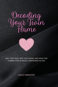 Paperback Decoding Your Twin Flame: Why They Run, Why You Chase, and What the Connection Is Really Awakening in You Book