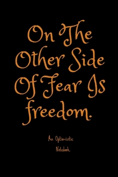 Paperback On The Other Side Of Fear Is Freedom: An Optimistic Notebook Book