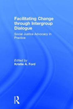 Hardcover Facilitating Change through Intergroup Dialogue: Social Justice Advocacy in Practice Book