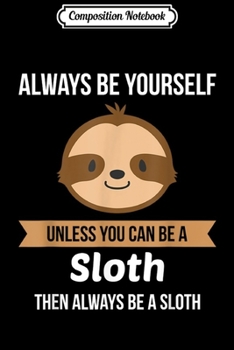 Composition Notebook: Funny Always Be Yourself Sloth  Journal/Notebook Blank Lined Ruled 6x9 100 Pages