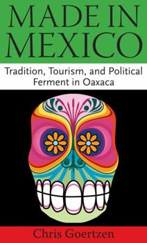 Paperback Made in Mexico: Tradition, Tourism, and Political Fermant in Oaxaca Book