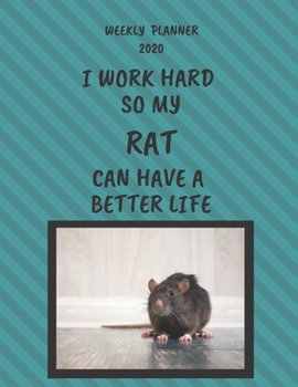 Rat Weekly Planner 2020: Rat Lover Gifts Idea For Men & Women - Funny Weekly Planner | I Work Hard So My Rat Can Have A Better Life | With To Do List & Notes Sections