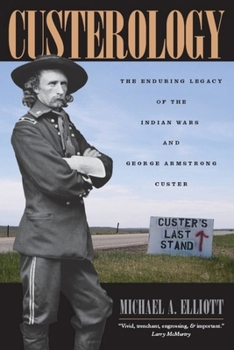 Custerology: The Enduring Legacy of the Indian Wars and George Armstrong Custer