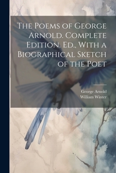Paperback The Poems of George Arnold. Complete Edition. Ed., With a Biographical Sketch of the Poet Book