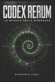 Paperback Codex Rerum: La Spirale della Risonanza: Edizione Integrale Evolutiva (Release 2026.4) [Italian] Book