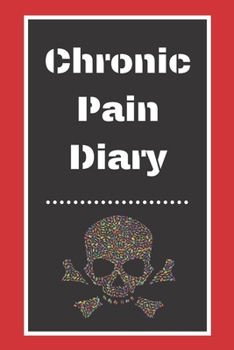 Chronic Pain Diary: Daily Assessment Pages, Treatment History, Doctors Appointments | Monitor Pain Location, Symptoms, Relief Treatment | Notebook Journal Template