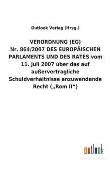 VERORDNUNG (EG) Nr. 864/2007 DES EUROPÄISCHEN PARLAMENTS UND DES RATES vom 11. Juli 2007 über das auf außervertragliche Schuldverhältnisse anzuwendende Recht ("Rom II") (German Edition)