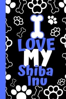 I Love My Shiba Inu: Cute Compact Dog Lover Gift - Small Lined Notebook (6" x 9")