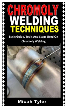 Paperback Chromoly Welding Techniques: Basic Guide, Tools And Steps Used On Chromoly Welding [Large Print] Book