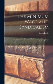 Hardcover The Minimum Wage and Syndicalism; an Independent Survey of the Two Latest Movements Affecting Americ Book