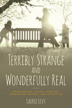 Paperback Terribly Strange and Wonderfully Real: On Belonging, Loving, Evolving, Advocating, Musing, and Letting Go Book