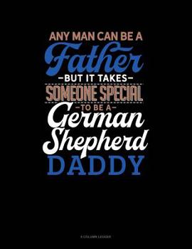 Paperback Any Man Can Be A Father But It Takes Someone Special To Be A German Shepherd Daddy: 8 Column Ledger Book