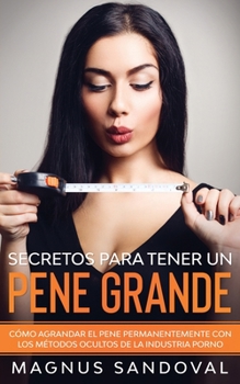 Paperback Secretos para tener un pene grande: C?mo agrandar el pene permanentemente con los m?todos ocultos de la industria porno [Spanish] Book