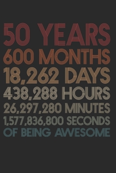 50 Years Of Being Awesome: 600 Months 50-Year-Old 50th Birthday Gift For 50 Year, day, minute, second Birthday Gift for Man & Woman. Blank Lined Vintage Notebook Journal for Writing Notes-6x9 Inch 110
