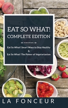 Hardcover Eat So What! Complete Edition: Book 1 and 2 (Full Color Print): Eat So What! Smart Ways to Stay Healthy & The Power of Vegetarianism Book