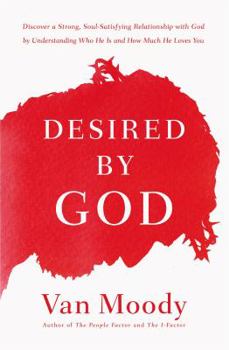 Paperback Desired by God: Discover a Strong, Soul-Satisfying Relationship with God by Understanding Who He Is and How Much He Loves You Book