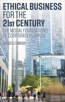 Ethical Business for the 21st Century: The Moral Foundations of Corporate Purpose