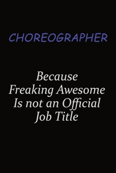 Paperback choreographer Because Freaking Awesome Is Not An Official Job Title: Career journal, notebook and writing journal for encouraging men, women and kids. Book