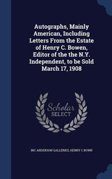 Hardcover Autographs, Mainly American, Including Letters From the Estate of Henry C. Bowen, Editor of the the N.Y. Independent, to be Sold March 17, 1908 Book