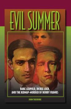 Evil Summer: Babe Leopold, Dickie Loeb, and the Kidnap-Murder of Bobby Franks (Elmer H Johnson & Carol Holmes Johnson Series in Criminology) - Book  of the Elmer H. Johnson and Carol Holmes Johnson Series in Criminnology