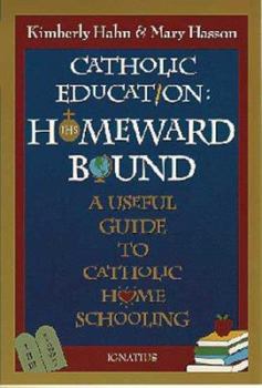 Paperback Catholic Education: Homeward Bound: A Useful Guide to Catholic Home Schooling Book