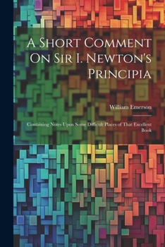 Paperback A Short Comment On Sir I. Newton's Principia: Containing Notes Upon Some Difficult Places of That Excellent Book
