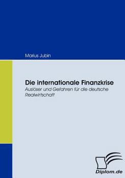 Paperback Die internationale Finanzkrise: Auslöser und Gefahren für die deutsche Realwirtschaft [German] Book