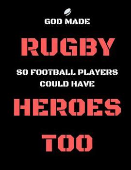 God Made Rugby So Football Players Could Have Heroes Too: Funny Gag Gift Notebook/Journal for Fans/Addicts (English, Irish,Scottish, Wasps, Bristol, Welsh, Bath, French)
