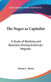 Hardcover The Negro as Capitalist: A Study of Banking and Business Among American Negroes Book