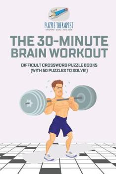 Paperback The 30-Minute Brain Workout Difficult Crossword Puzzle Books (with 50 puzzles to solve!) Book