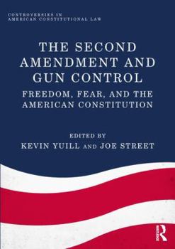 Hardcover The Second Amendment and Gun Control: Freedom, Fear, and the American Constitution (Controversies in American Constitutional Law) Book