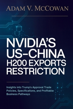 Nvidia’s US-China H200 Exports Restriction: Insights into Trump's Approval Trade Policies, Specifications, and Profitable Business Pathways
