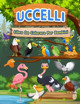 Paperback Libro Da Colorare Uccelli Per Bambini: Libro Di Uccelli Per Bambini, Ragazzi E Ragazze. Libro Di Attività Dell'uccello Per Bambini Che Amano Giocare E [Italian] Book