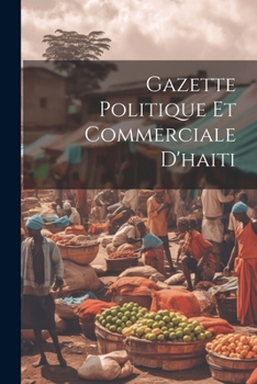 Paperback Gazette Politique Et Commerciale D'haiti [French] Book