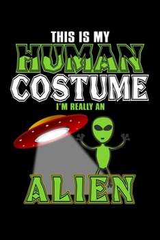 This Is My Human Costume I'm Really An Alien: Prayer Journal & Guide To Prayer, Praise And Showing Gratitude To God And Christ For Alien And Ufo Lovers And Galaxy Fans (6 x 9; 120 Pages)