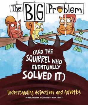 Hardcover The Big Problem (and the Squirrel Who Eventually Solved It): Understanding Adjectives and Adverbs Book