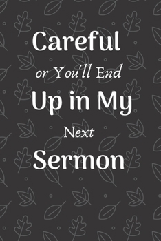 Careful Or You'll End Up In My Sermon: Funny Appreciation Gifts For Pastors Sermon Notes Journal Birthday Gifts Lined Notebook/Journal Gift, 100 Pages, 6 x 9, Soft Cover, Matt Finish