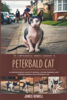 Paperback The Comprehensive Owners Handbook to Peterbald Cat: A Comprehensive Guide to Raising, Loving, Training, and Understanding Your Peterbald Cat Book