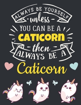 Paperback Always Be Yourself Unless You Can Be a Caticorn Then Always Be a Caticorn: Cute Motivational Cat Unicorn Notebook For Girls & Women to Write In - Funn Book