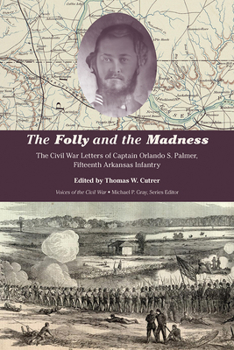 Paperback The Folly and the Madness: The Civil War Letters of Captain Orlando S. Palmer, Fifteenth Arkansas Infantry Book