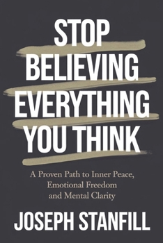 Paperback Stop Believing Everything You Think: A Proven Path to Inner Peace, Emotional Freedom, and Mental Clarity. Book