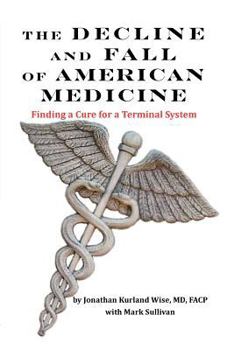 Paperback The Decline and Fall of American Medicine -- Finding a Cure for a Terminal System Book