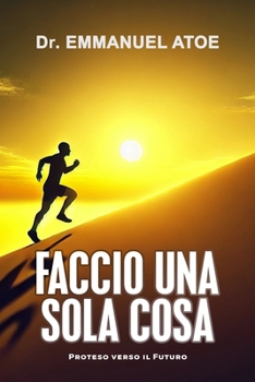 Faccio Una Sola Cosa - Proteso Verso Il Futuro (Italian Edition)