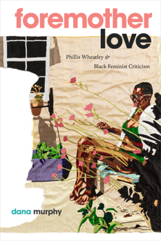 Hardcover Foremother Love : Phillis Wheatley and Black Feminist Criticism Book