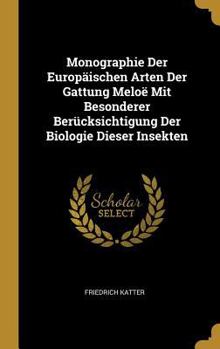 Hardcover Monographie Der Europäischen Arten Der Gattung Meloë Mit Besonderer Berücksichtigung Der Biologie Dieser Insekten [German] Book